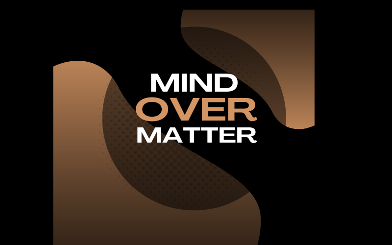 Mind Over Matter