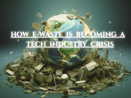How E-Waste Is Becoming a Tech Industry Crisis